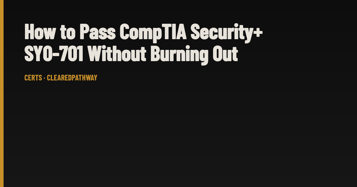 How to Pass CompTIA Security+ SY0-701 Without Burning Out — ClearedPathway